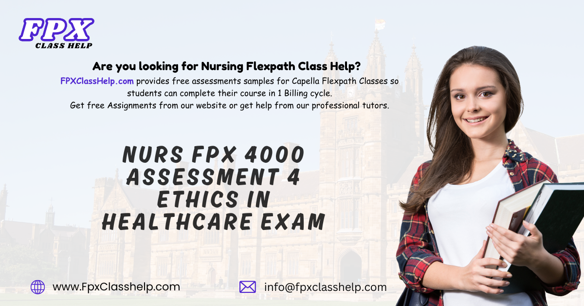 NURS FPX 4000 Assessment 4 Ethics in Healthcare Exam