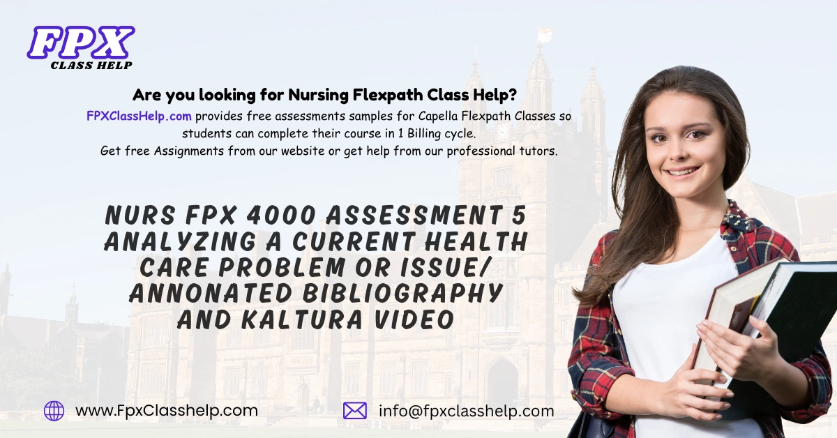 NURS FPX 4000 Assessment 5 Analyzing a Current Health Care Problem or Issue/ Annonated Bibliography and Kaltura Video